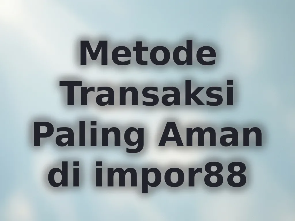 Metode Transaksi Paling Aman di impor88